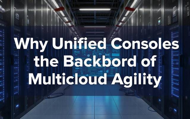 Why Unified Consoles Are the Backbone of Multicloud Agility