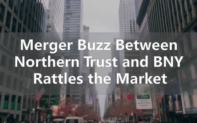 Merger Buzz Between Northern Trust and BNY Rattles the Market
