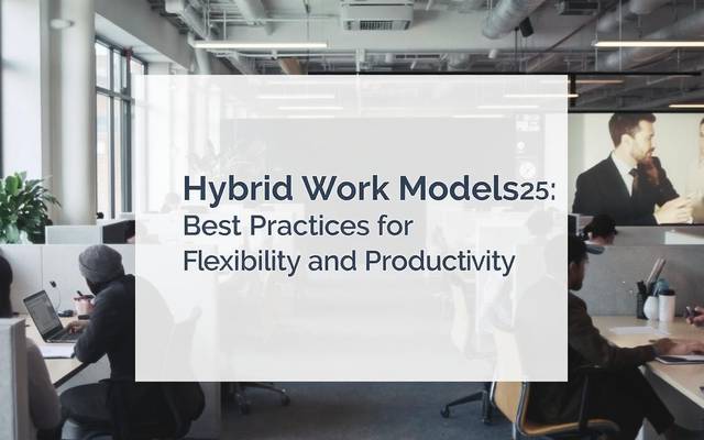 Productivity Meets Flexibility: Hybrid Work Models for 2025 Success