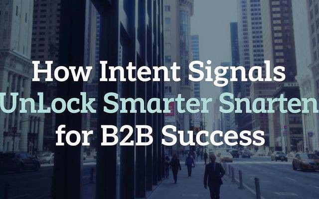 How Intent Signals Unlock Smarter Sales Engagement for B2B Success



