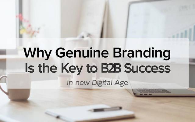 Why Genuine Branding Is the Key to B2B Success in the Digital Age