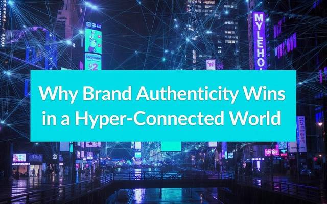 Brand Authenticity: Winning Hearts and Minds in a Hyper-Connected Environment