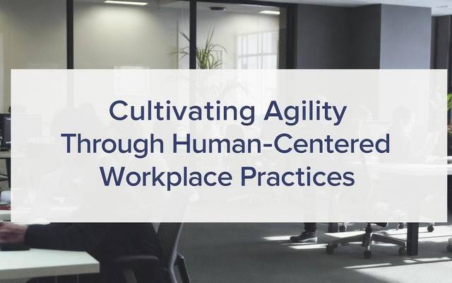 Cultivating Agility Through Human-Centered Workplace Practices