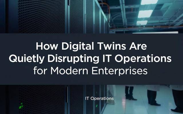 Transforming Efficiency: How Digital Twins Are Quietly Disrupting IT Operations