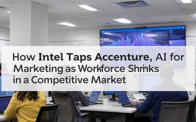 How Intel Taps Accenture, AI for Marketing as Workforce Shrinks in a Competitive Market