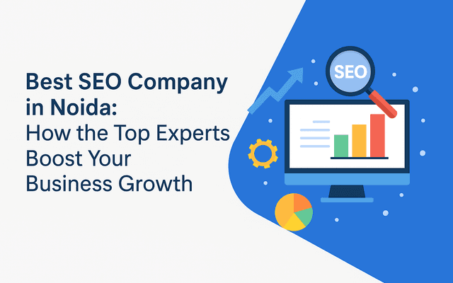 How the Best SEO Company in Noida Can Transform Your Business Growth