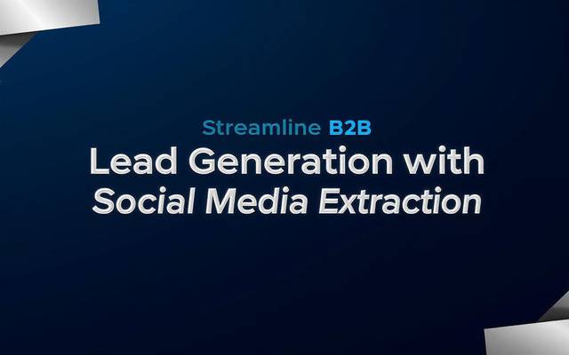 Streamline B2B Lead Generation with Social Media Extraction