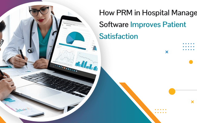 How PRM in Hospital Management Software Improves Patient Satisfaction