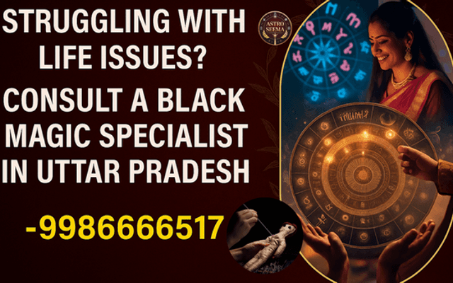 Struggling with Life Issues? Consult a Black Magic Specialist in Uttar Pradesh