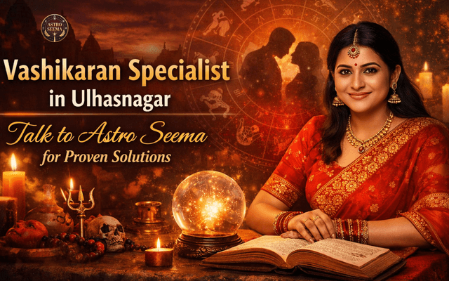 Vashikaran Specialist in Ulhasnagar – Talk to Astro Seema for Proven Solutions | 