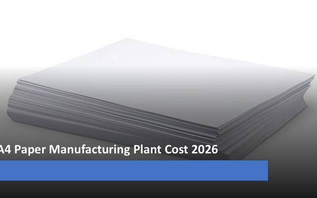 Cost of Setting Up a A4 Paper Manufacturing Plant 2026: Demand Analysis and ROI

