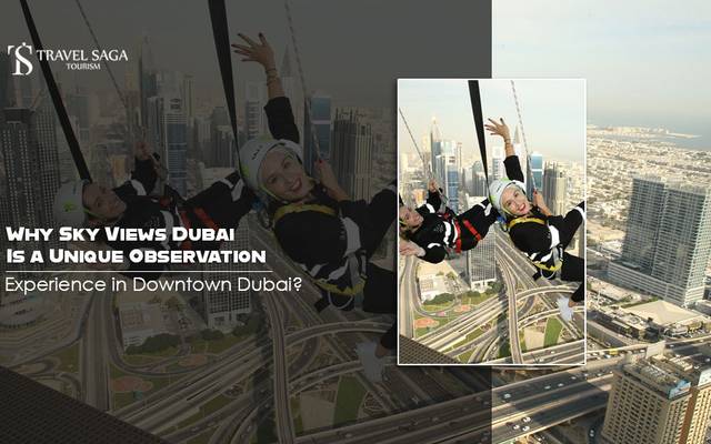 Why Sky Views Dubai Is a Unique Observation Experience in Downtown Dubai?