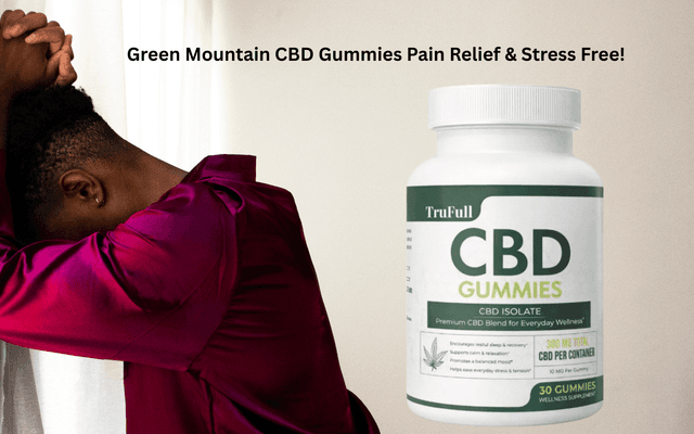 Green Mountain CBD Gummies Reviews :- Natural Relief for Pain, Anxiety & Stress !!!

