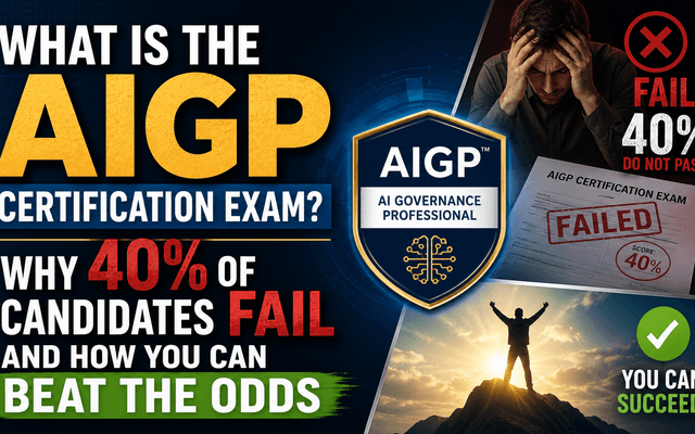 What Is the AIGP Certification Exam? Why 40% of Candidates Fail and How You Can Beat the Odds