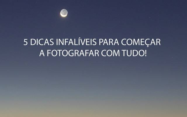 Fotografia, por onde começar? 5 dicas infalíveis para começar a fotografar com tudo!