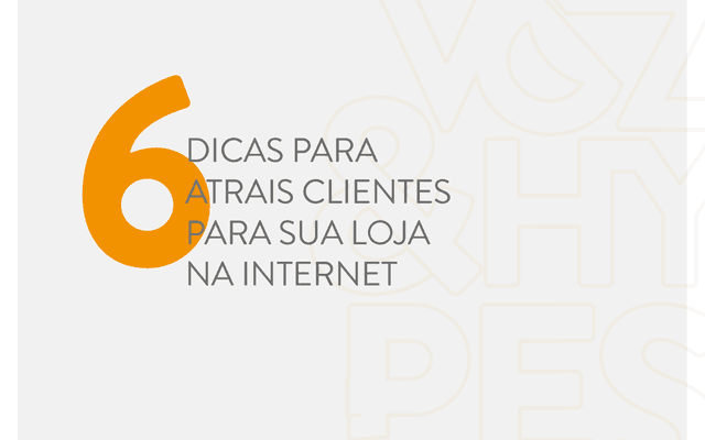 6 dicas para atrair clientes para sua loja na internet