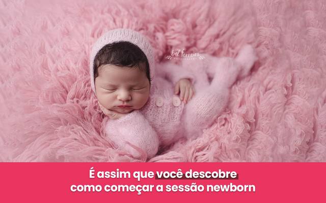 É assim que você descobre como começar a sessão newborn 