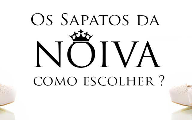 Os Sapatos da Noiva, como escolher ?