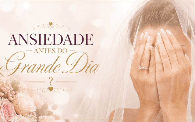 DICAS CASAMENTO - Ansiedade antes do Grande Dia ?