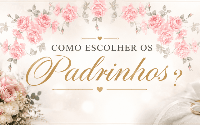 DICAS CASAMENTO - Como escolher os Padrinhos ?