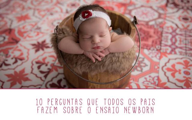 10 Perguntas que Todos os Pais Fazem Sobre o Ensaio Newborn