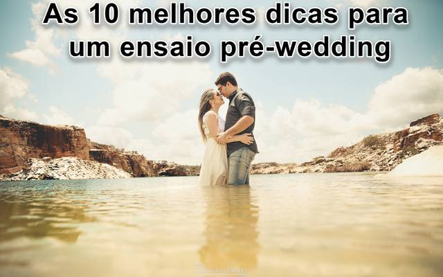 As 10 melhores dicas para um ensaio pré-wedding