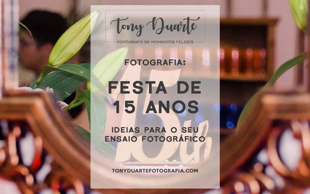 Festa de 15 anos: Ideias para o seu ensaio fotográfico!