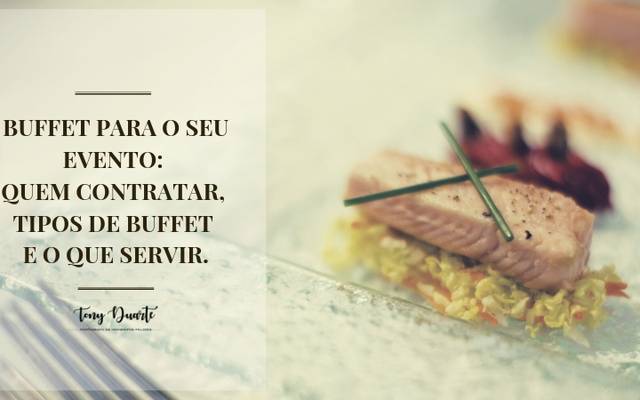 Buffet para o seu evento: quem contratar, tipos de buffet e o que servir.