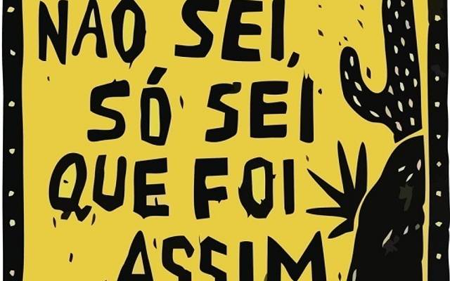 “Não sei, só sei que foi assim”