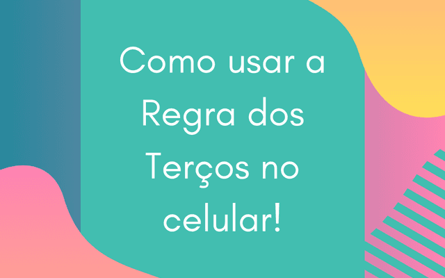 Como enquadrar e compor melhor suas fotos no celular usando a Regra dos Terços!