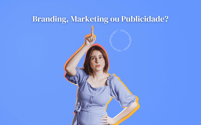 Branding, Marketing ou Publicidade?
