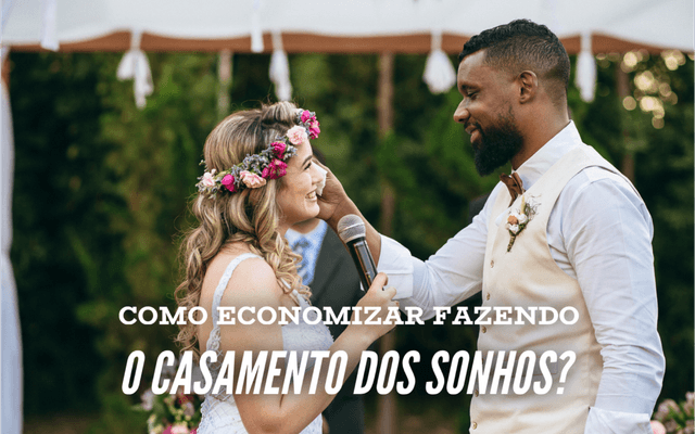 COMO ECONOMIZAR FAZENDO O CASAMENTO DOS SONHOS?