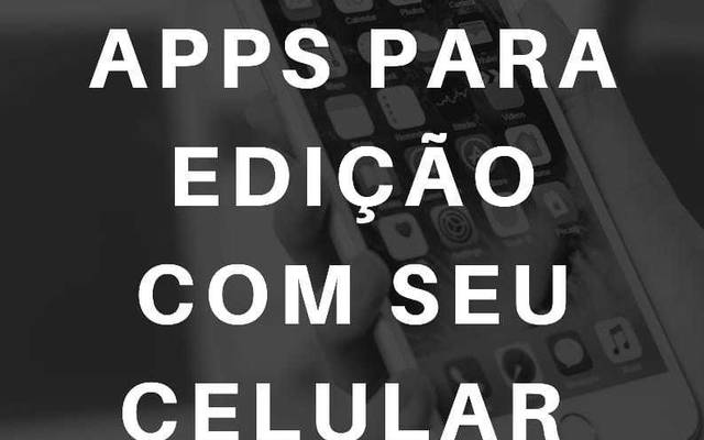 APLICATIVOS PARA EDIÇÃO VIA CELULAR
