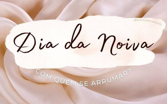 Dia da Noiva - com quem se arrumar?