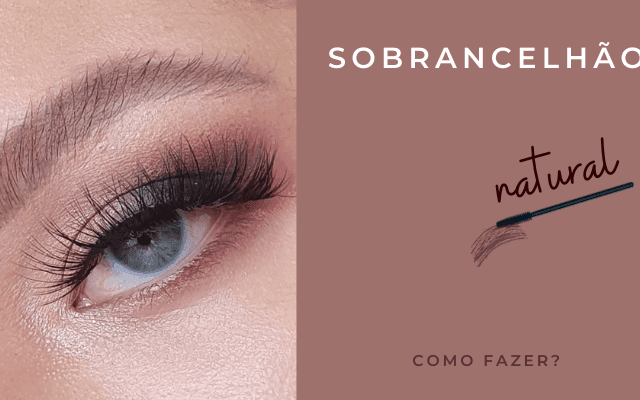 TENDÊNCIA DAS SOBRANCELHAS NATURAIS - COMO FAZER?