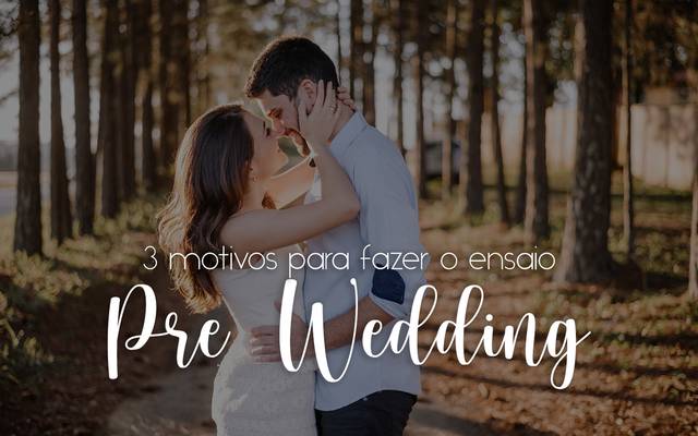 3 Motivos para fazer o ensaio pre wedding