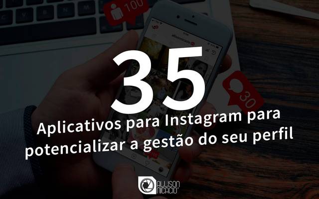 35 aplicativos para Instagram para potencializar a gestão do seu perfil