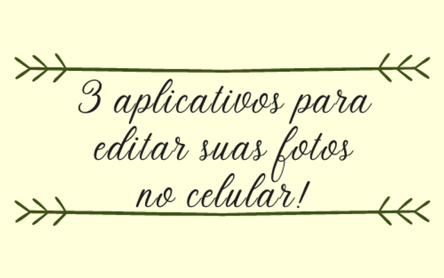 3 aplicativos para editar suas fotos no celular!
