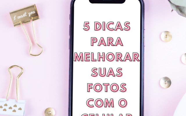 5 dicas para melhorar suas fotos com celular 