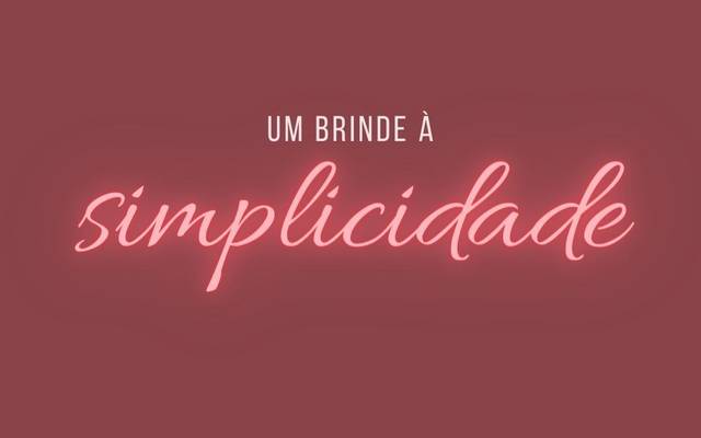 Um brinde à simplicidade - especial de dia das mães 2021