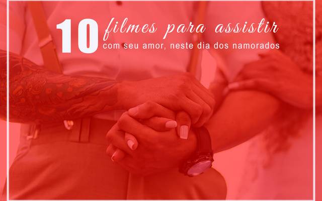Filmes para assistir juntinho com seu amor - 10 filmes para assistir no dia dos namorados
