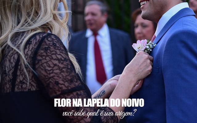 Flor na lapela do noivo - Você sabe qual é sua origem?