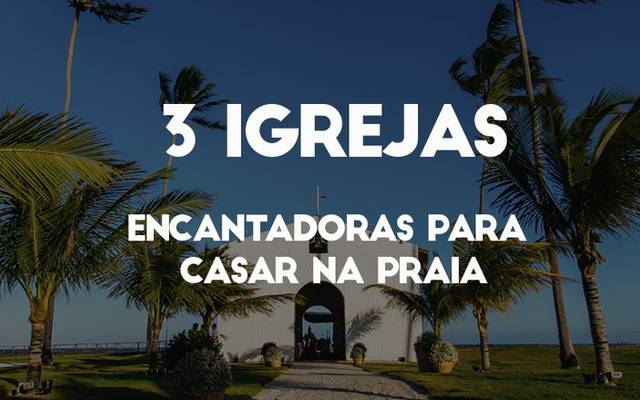 3 IGREJAS ENCANTADORAS PARA CASAR NA PRAIA EM PERNAMBUCO/ALAGOAS!