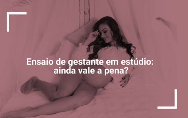 Ensaio de gestante em estúdio: ainda vale a pena?