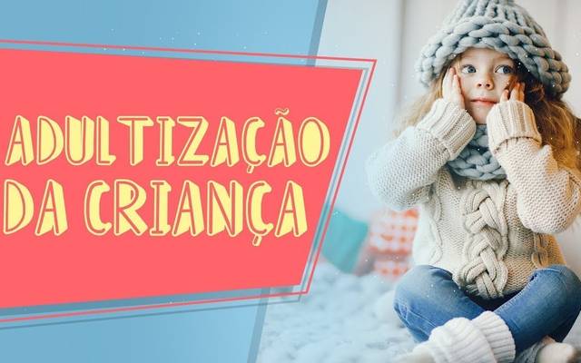 “Adultização” da criança: entenda por que é preciso evitar