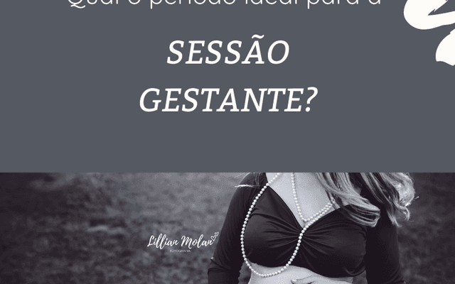 QUAL O PERÍODO IDEAL PARA FAZER A SESSÃO GESTANTE?