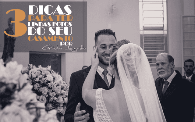 3 Dicas fenomenais para você ter lindas fotos do seu casamento