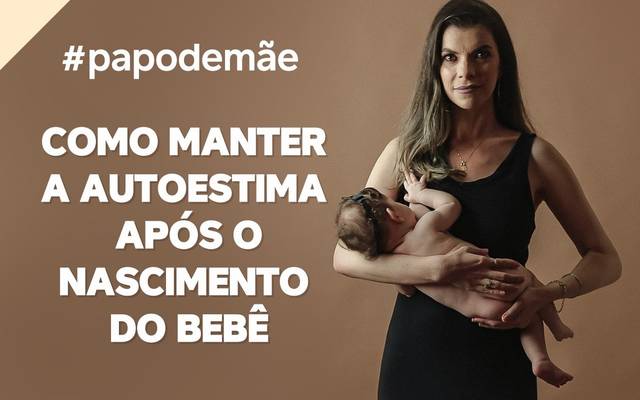 PAPO DE MÃE: Como manter a autoestima após o nascimento do bebê