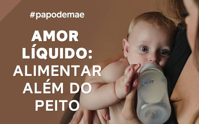 PAPO DE MÃE: AMOR LÍQUIDO, ALIMENTAR ALÉM DO PEITO