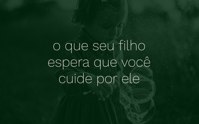\ o que seu filho espera que você cuide por ele